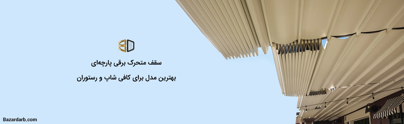 سقف متحرک برقی پارچه ای بهترین مدل برای کافی شاپ و رستوران