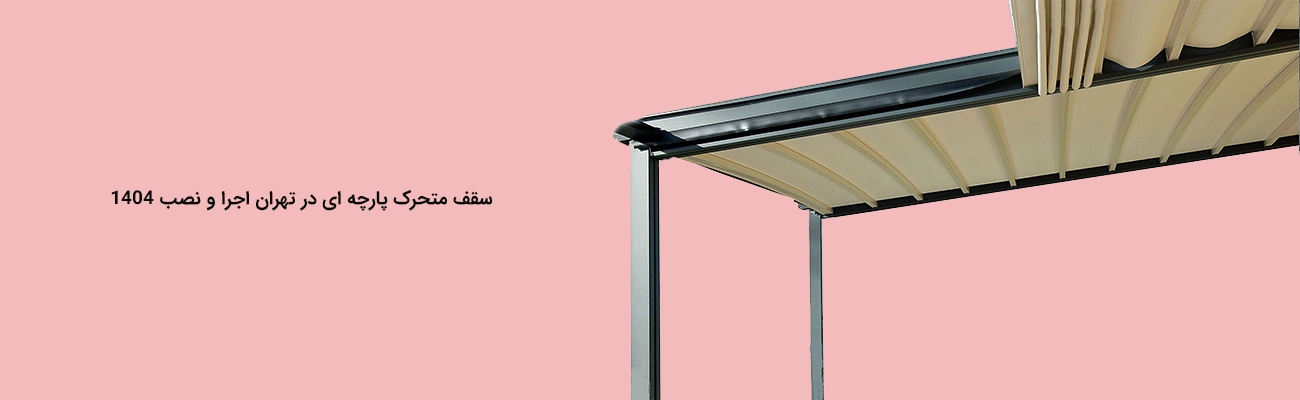 سقف متحرک پارچه ای در تهران اجرا و نصب 1404